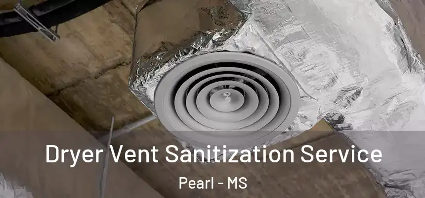 Dryer Vent Sanitization Service Pearl - MS