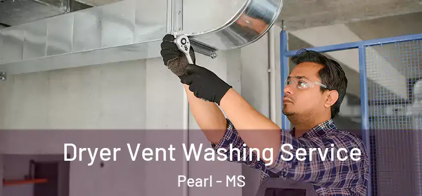 Dryer Vent Washing Service Pearl - MS