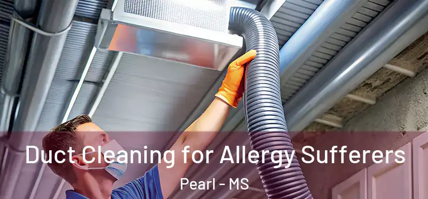  Duct Cleaning for Allergy Sufferers Pearl - MS