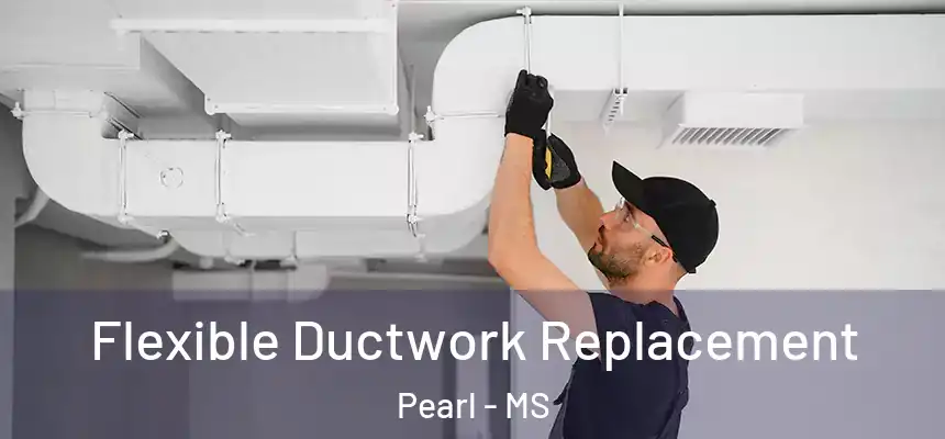 Flexible Ductwork Replacement Pearl - MS