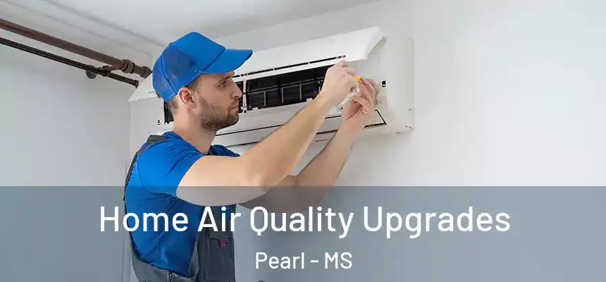 Home Air Quality Upgrades Pearl - MS