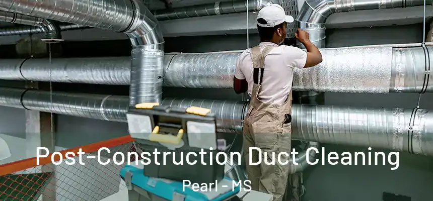  Post-Construction Duct Cleaning Pearl - MS