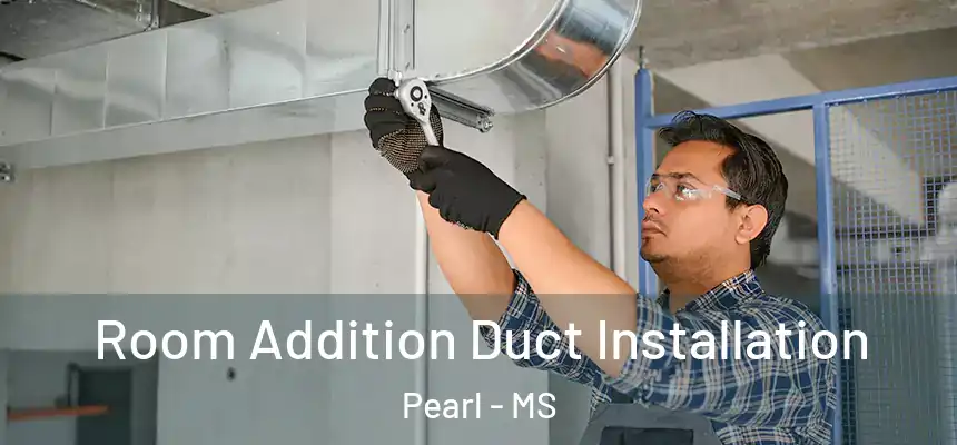 Room Addition Duct Installation Pearl - MS